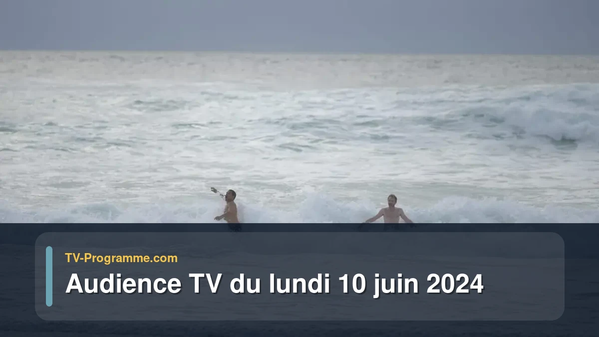 Audiences TV et audimat en prime time du Lundi 10 juin 2024