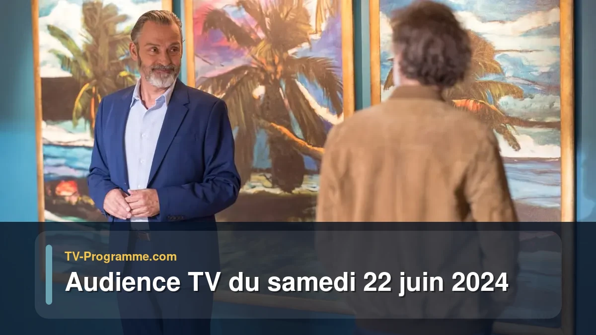 Audiences TV et audimat en prime time du Samedi 22 juin 2024