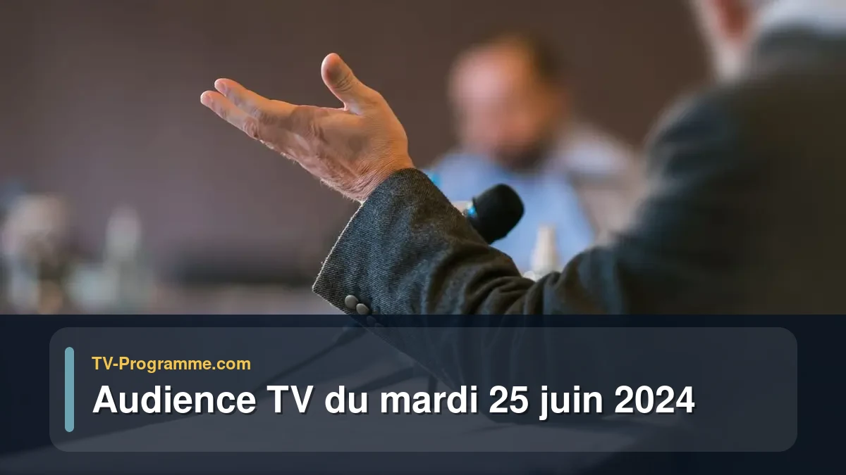 Audiences TV et audimat en prime time du Mardi 25 juin 2024