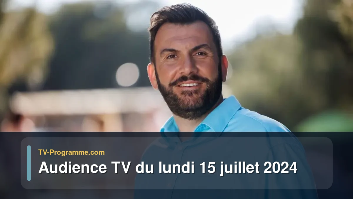 Audiences TV et audimat en prime time du Lundi 15 juillet 2024