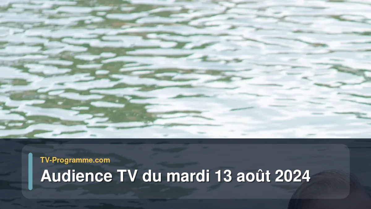 Audiences TV et audimat en prime time du Mardi 13 août 2024
