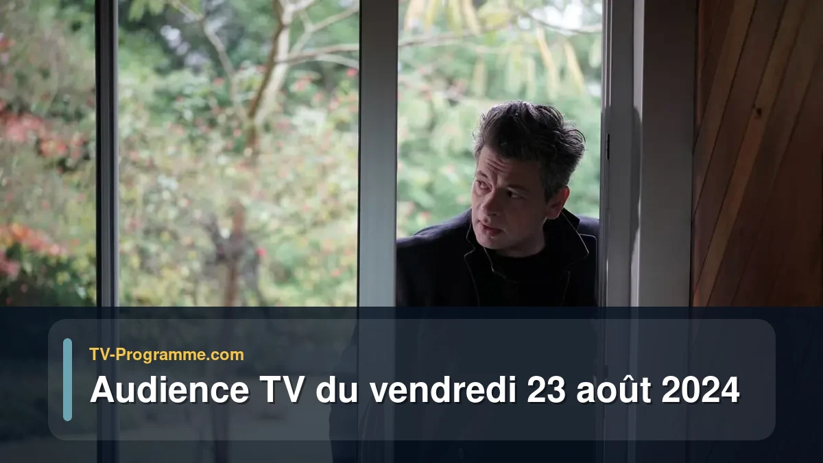 Audiences TV et audimat en prime time du Vendredi 23 août 2024
