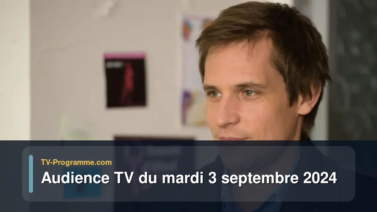 Audiences TV et audimat en prime time du Mardi 3 septembre 2024