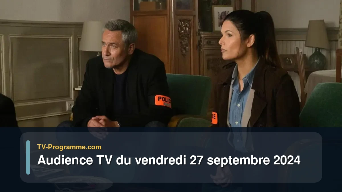 Audiences TV et audimat en prime time du Vendredi 27 septembre 2024