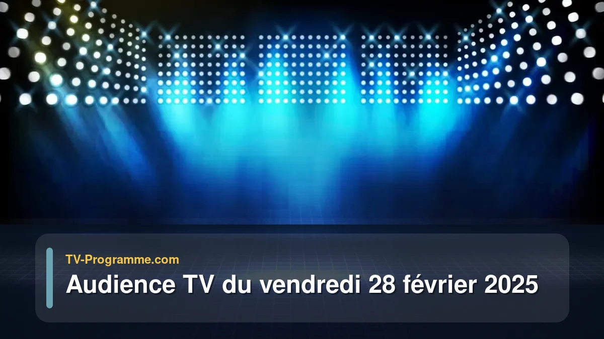 Audiences TV et audimat en prime time du Vendredi 28 février 2025