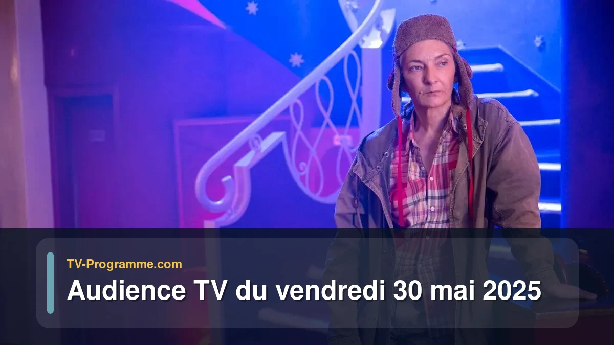 Audiences TV et audimat en prime time du Vendredi 30 mai 2025