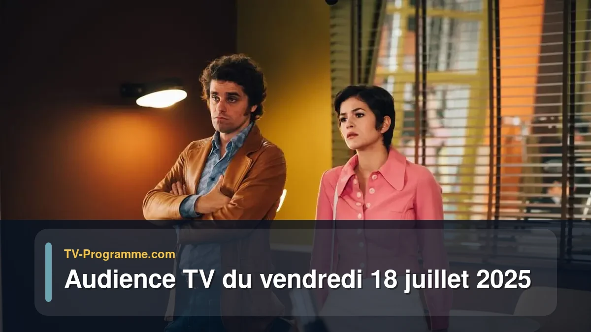 Audiences TV et audimat en prime time du Vendredi 18 juillet 2025