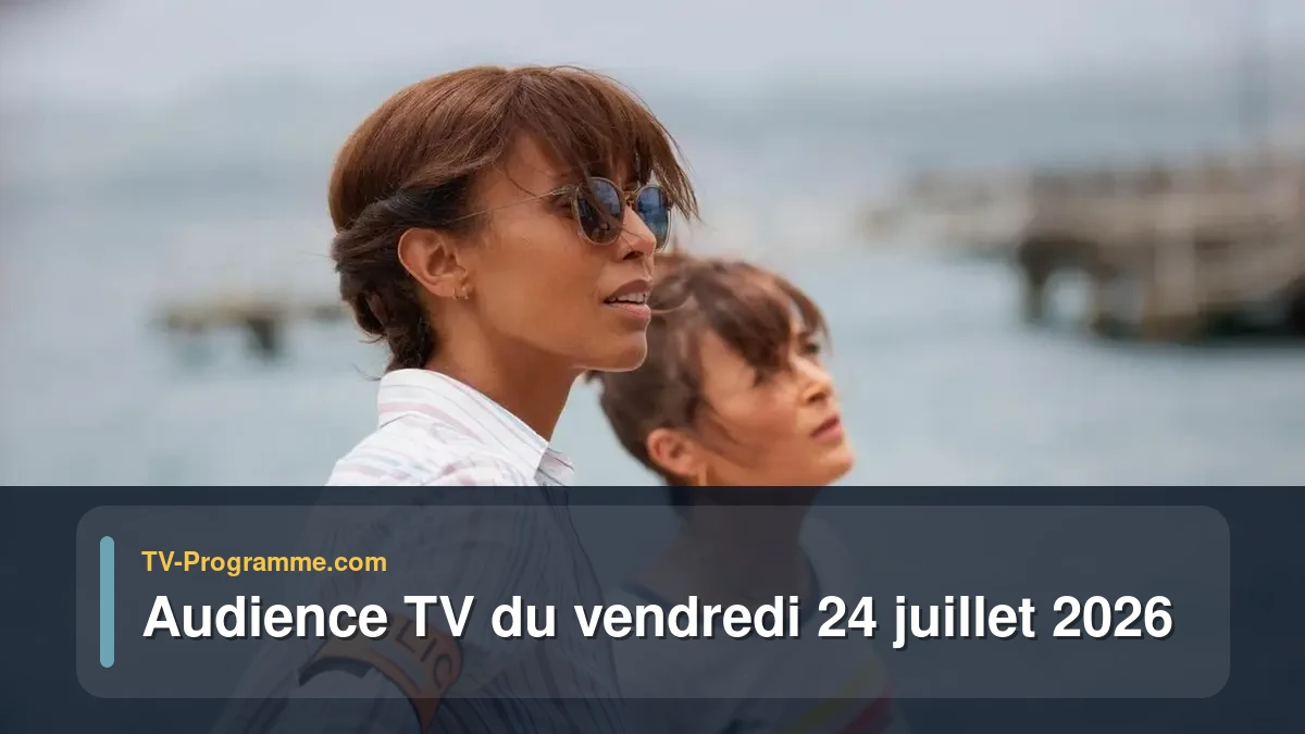 Audience TV du Vendredi 24 juillet 2026