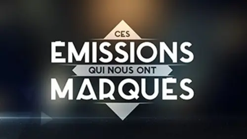 Ces émissions qui nous ont marqués