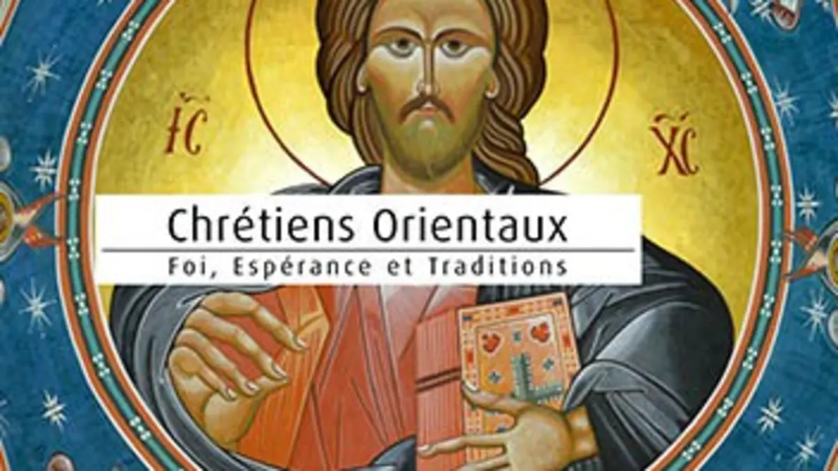Chrétiens orientaux : foi, espérance et traditions