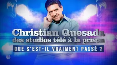 Christian Quesada : des studios télé à la prison, que s'est-il vraiment passé ?