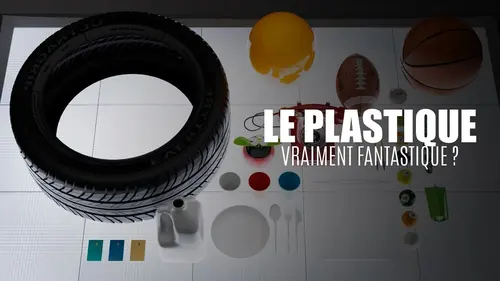 Déclics Le plastique : vraiment fantastique ?