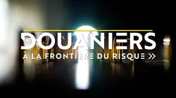 Douaniers : à la frontière du risque S01E06
