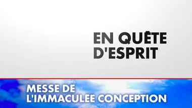 En quête d'esprit Emission spéciale messe de l'Immaculée Conception