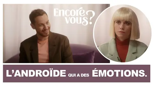 Encore vous ? E09 L'androide qui a des émotions