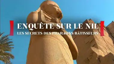 Enquête sur le Nil : les secrets des pharaons bâtisseurs