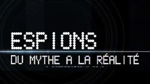 Espions, du mythe à la réalité