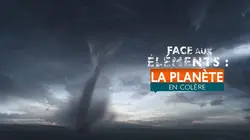 Face aux éléments : la planète en colère