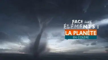 Face aux éléments : la planète en colère