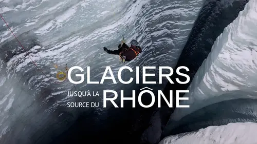 Glaciers : Jusqu'à la source du Rhône