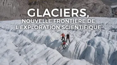 Glaciers : nouvelle frontière de l'exploration scientifique