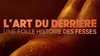 2022 • L'art du derrière, une folle histoire des fesses