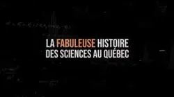 La fabuleuse histoire des sciences au Québec