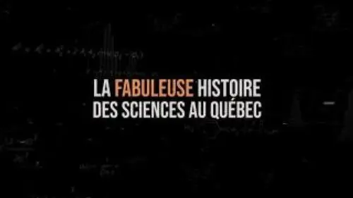 La fabuleuse histoire des sciences au Québec