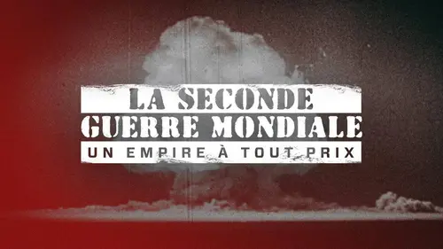 La Seconde Guerre mondiale : Un empire à tout prix