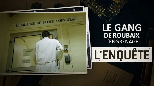 Le gang de Roubaix - L'engrenage L'enquête