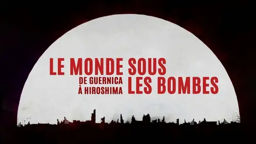 Le monde sous les bombes, de Guernica à Hiroshima