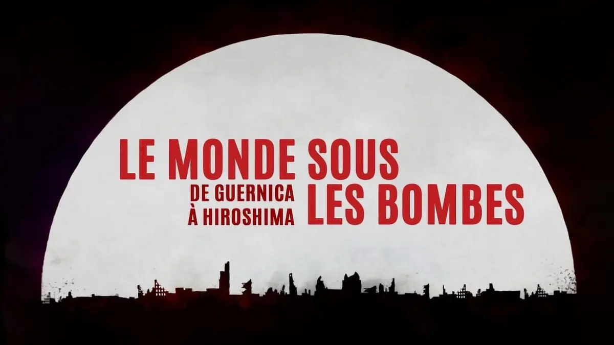 Le monde sous les bombes, de Guernica à Hiroshima