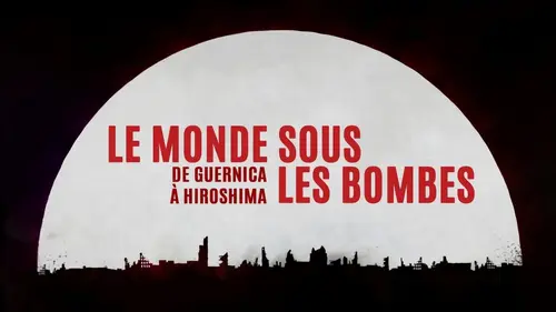 Le monde sous les bombes, de Guernica à Hiroshima
