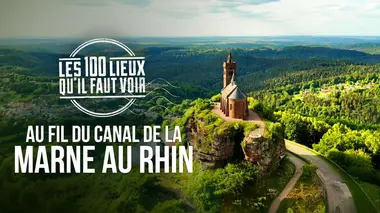 Les 100 lieux qu'il faut voir Au fil du canal de la Marne au Rhin
