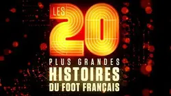 Visuel de Les 20 plus grandes histoires du foot français