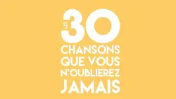 Les 30 chansons que vous n'oublierez jamais