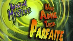 Martin Mystère  S02E04 Une amie trop parfaite