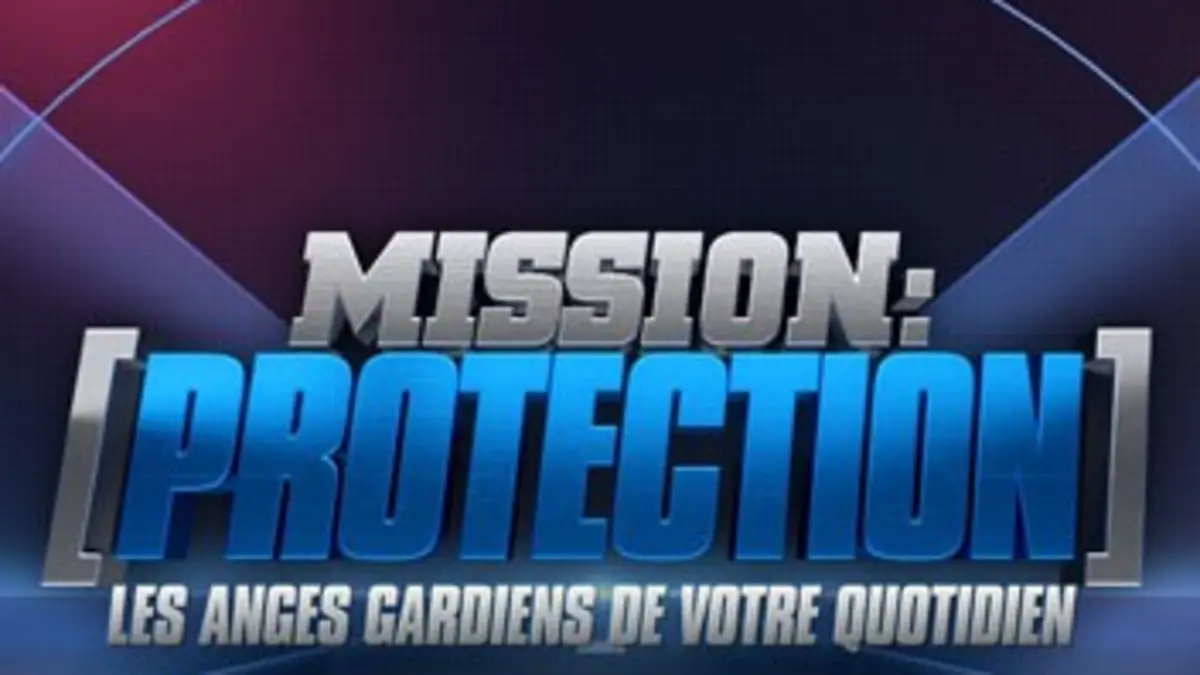 Mission : protection, les anges gardiens de votre quotidien Les experts mènent l'enquête