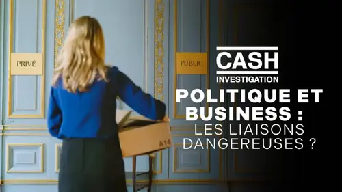 Cash investigation Politique et business : les liaisons dangereuses ? sur France 2