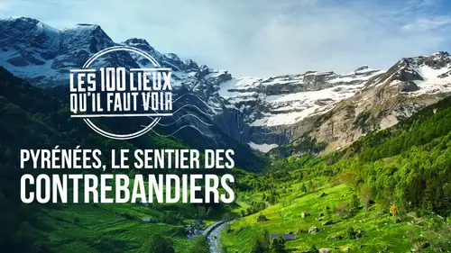 Les 100 lieux qu'il faut voir Pyrénées, le sentier des contrebandiers sur France 5