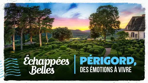 Périgord, des émotions à vivre : Échappées Belles met la Dordogne à l’honneur