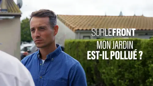 Sur le front : ces sols pollués sous nos maisons révélés sur France 5