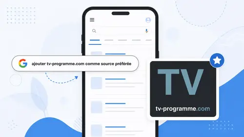 “Source préférée” sur Google : pourquoi ajouter TV-Programme.com à vos favoris ?