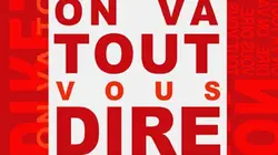 On va tout vous dire