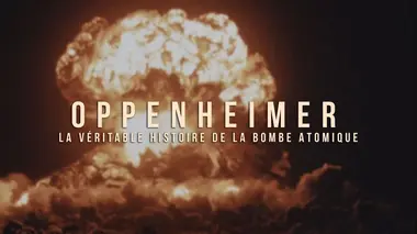 Oppenheimer : La véritable histoire de la bombe atomique