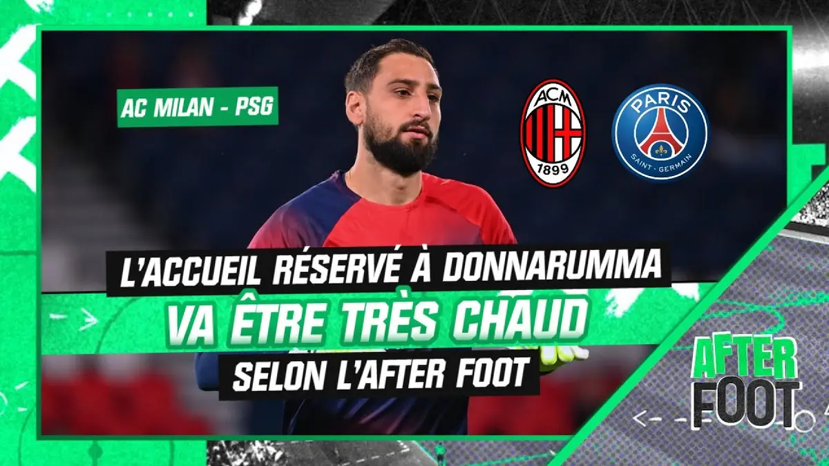 replay de AC Milan - PSG : Pourquoi l'accueil réservé à Donnarumma va être très chaud (After Foot)