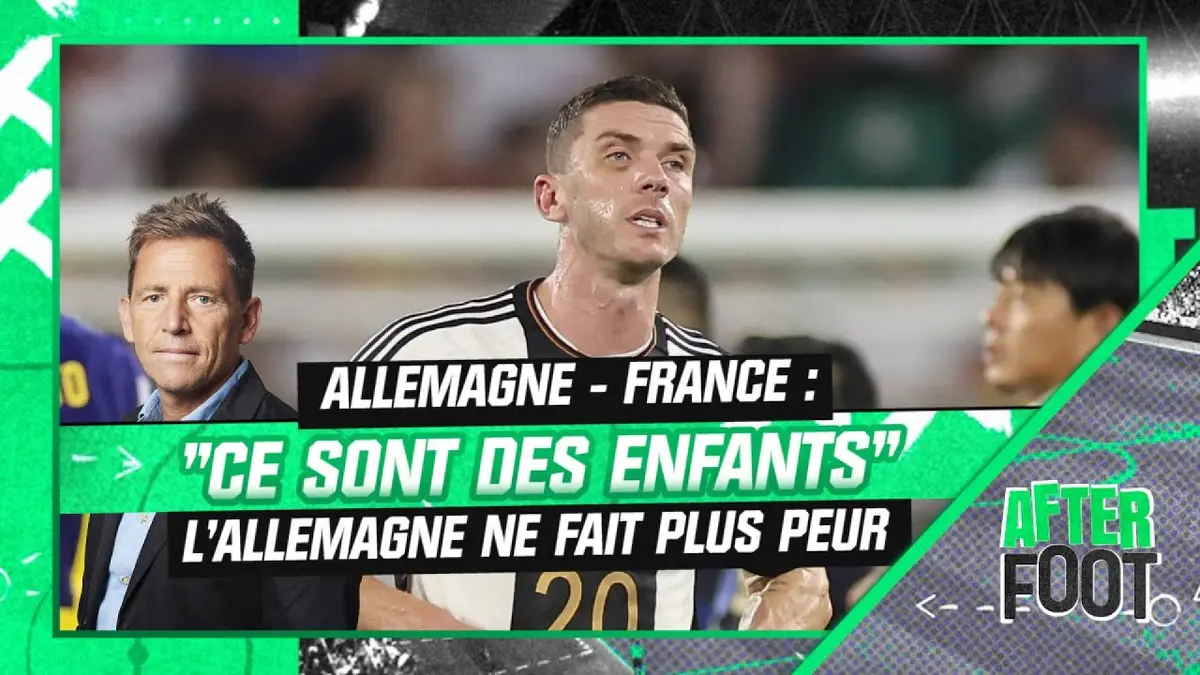 replay de Allemagne - France : "Ce sont des petits enfants", l'Allemagne ne fait plus peur (After Foot)