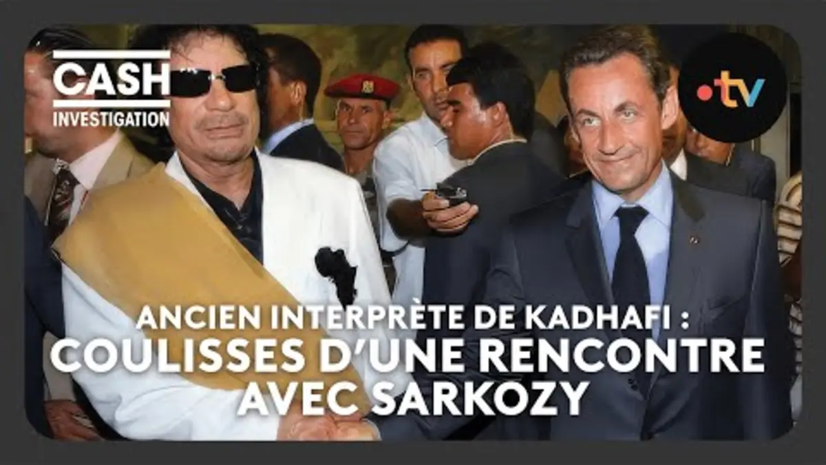 replay de Ancien interprète de Kadhafi : coulisses d'une rencontre avec Sarkozy - Cash investigation