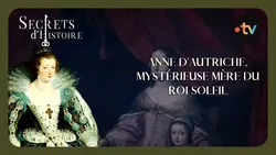 Anne d’Autriche, mystérieuse mère du Roi-Soleil - Secrets d'Histoire