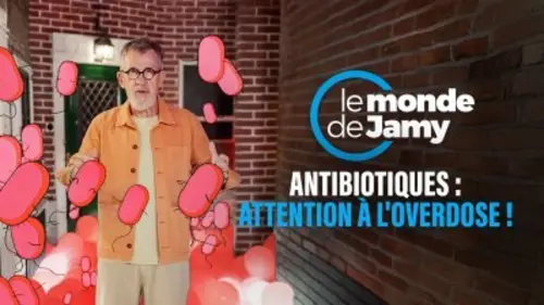 Le monde de Jamy Antibiotiques : attention à l'overdose !